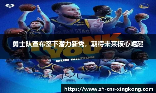 勇士队宣布签下潜力新秀，期待未来核心崛起