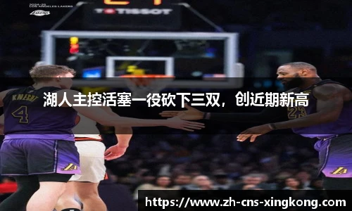 湖人主控活塞一役砍下三双，创近期新高