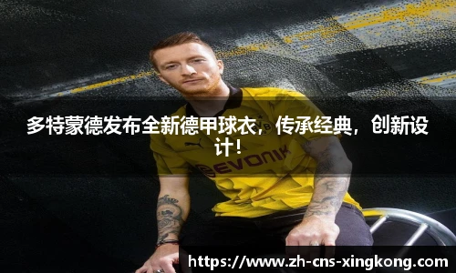 多特蒙德发布全新德甲球衣，传承经典，创新设计！