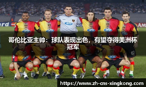 哥伦比亚主帅：球队表现出色，有望夺得美洲杯冠军