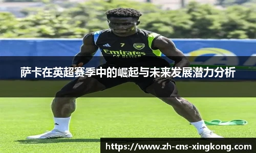 萨卡在英超赛季中的崛起与未来发展潜力分析