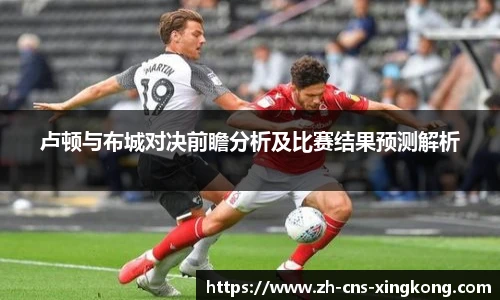 卢顿与布城对决前瞻分析及比赛结果预测解析