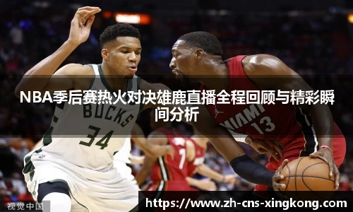 NBA季后赛热火对决雄鹿直播全程回顾与精彩瞬间分析