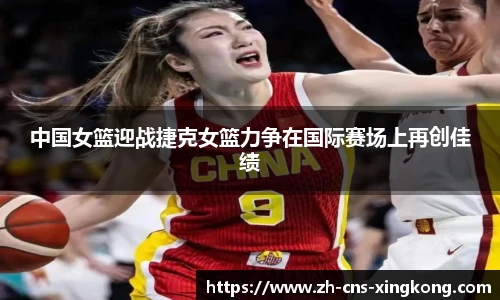 中国女篮迎战捷克女篮力争在国际赛场上再创佳绩