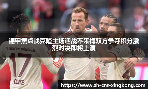 德甲焦点战克隆主场迎战不来梅双方争夺积分激烈对决即将上演