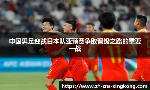 中国男足迎战日本队亚预赛争取晋级之路的重要一战